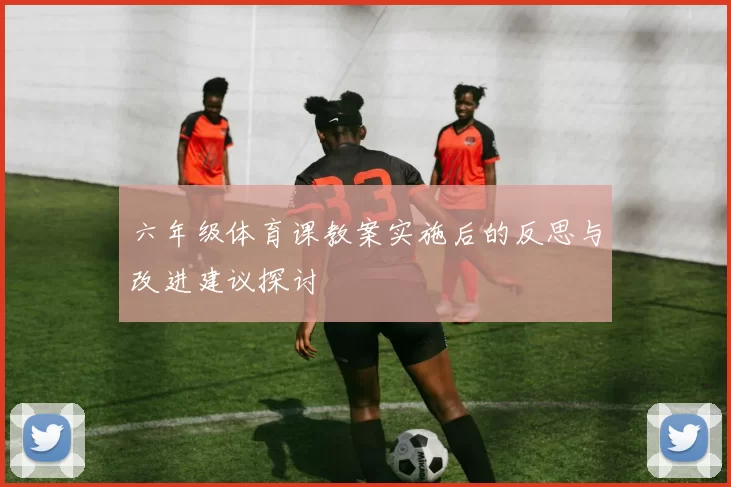 六年级体育课教案实施后的反思与改进建议探讨